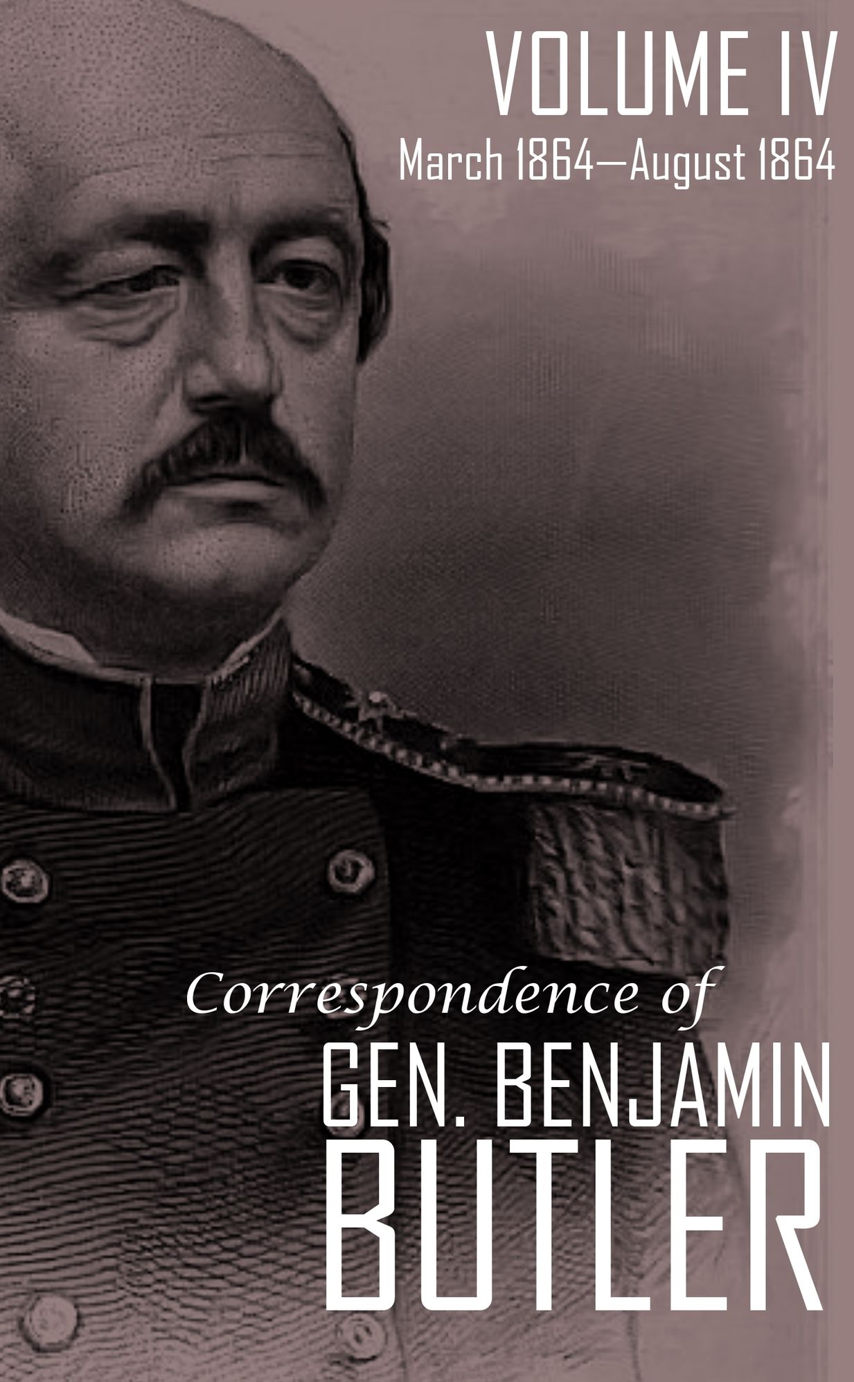 Correspondence of Gen. Benjamin F. Butler (Vol. IV): March 1864 August 1864