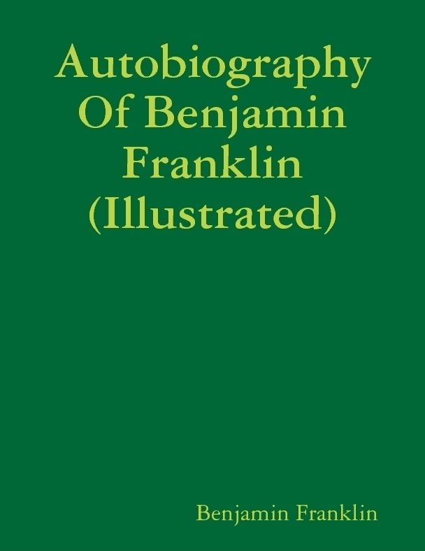 Autobiography of Benjamin Franklin (Illustrated)