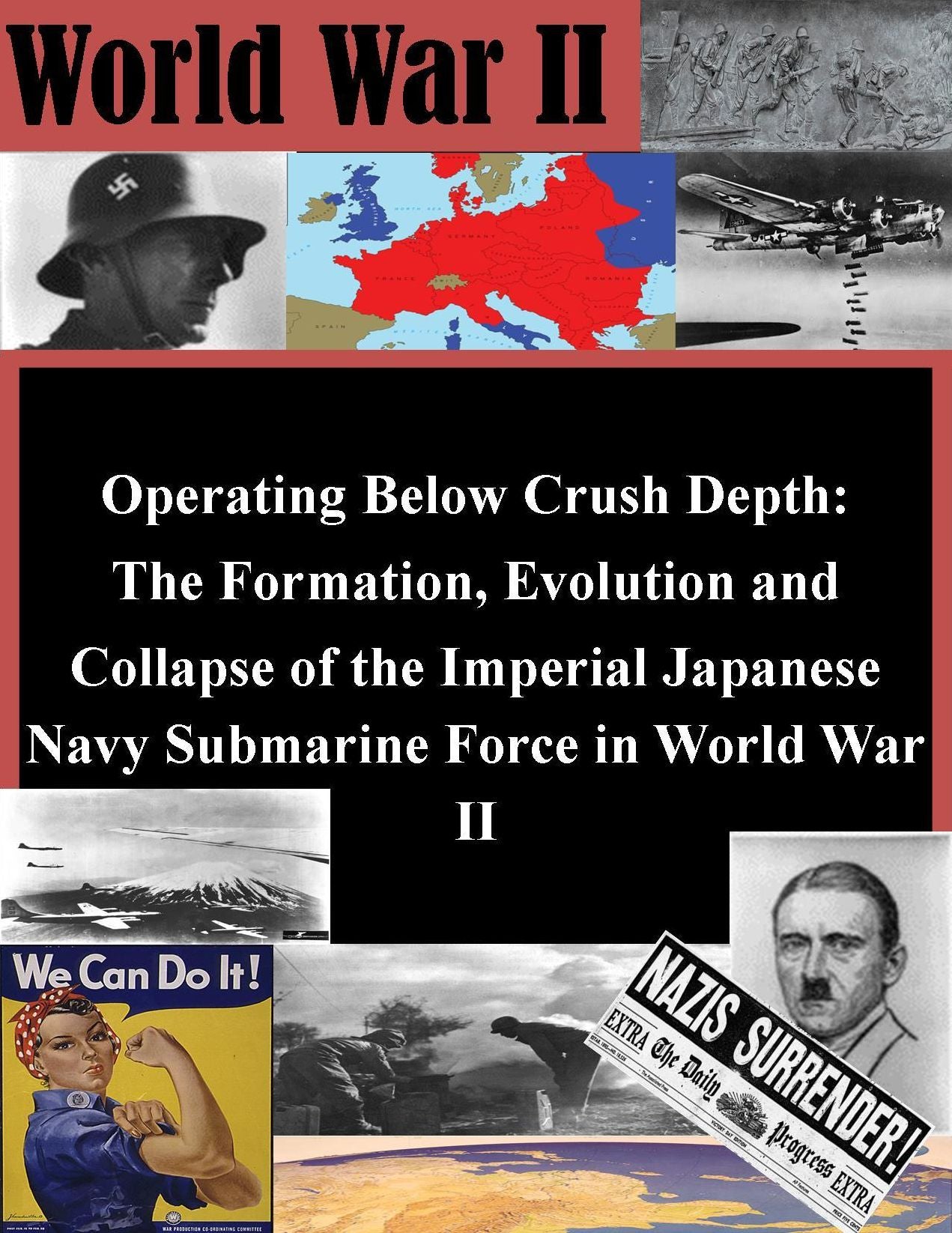 Operating Below Crush Depth: The Formation, Evolution and Collapse of the Imperial Japanese Navy Submarine Force in World War II