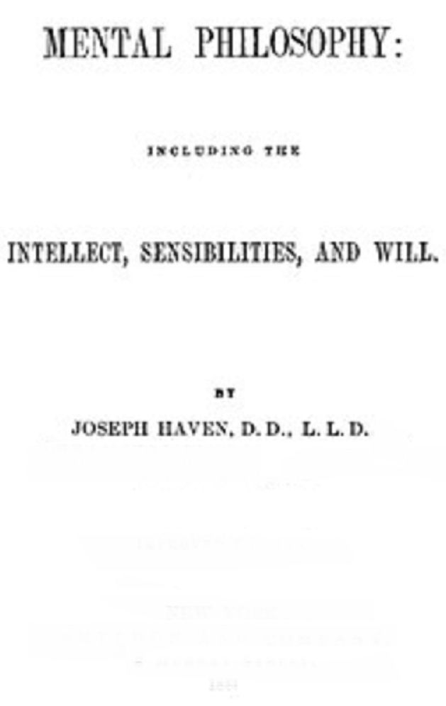 Mental Philosophy: The Intellect, Sensibilities, and Will