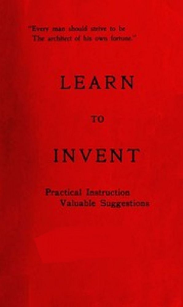Learn to Invent, First Steps for Beginners Young and Old