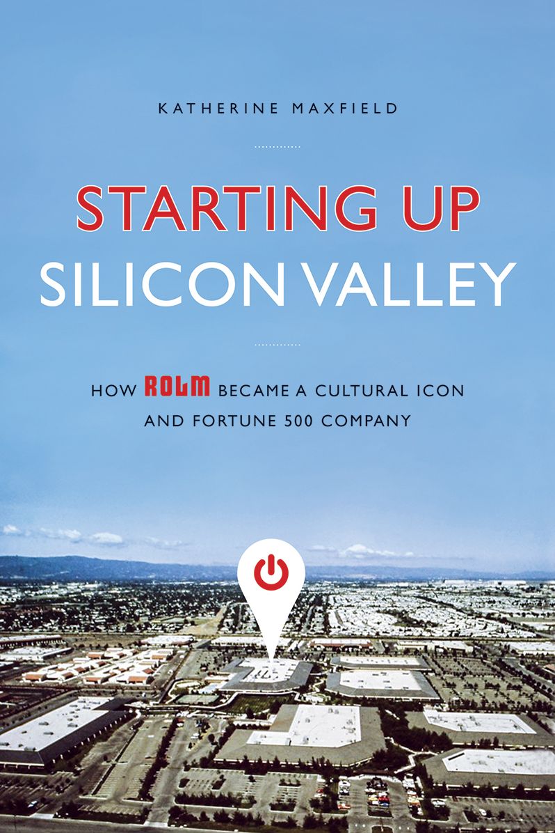 Starting Up Silicon Valley: How ROLM Became a Cultural Icon and Fortune 500 Company