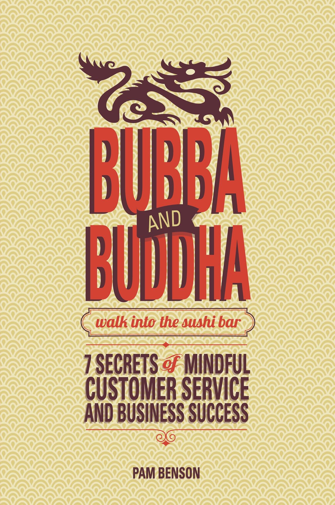 Bubba and Buddha Walk Into the Sushi Bar: 7 Secrets of Mindful Customer Service and Business Success