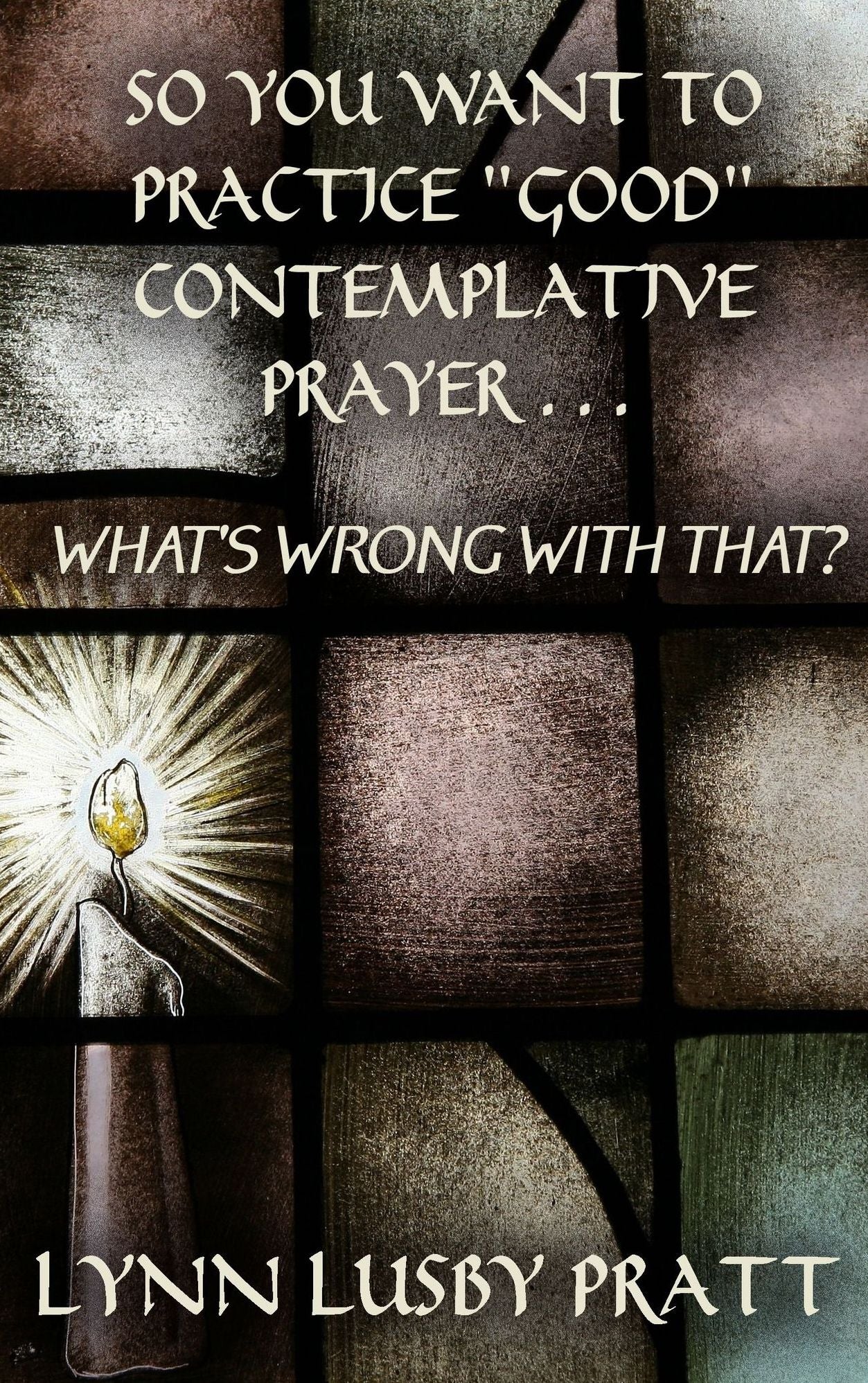 So You Want to Practice Good Contemplative Prayer