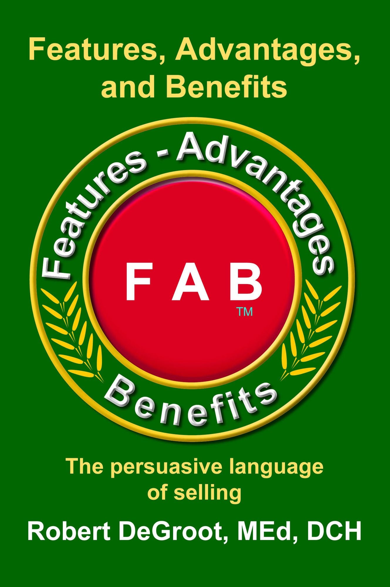 Features, Advantages, and Benefits - The persuasive language of selling