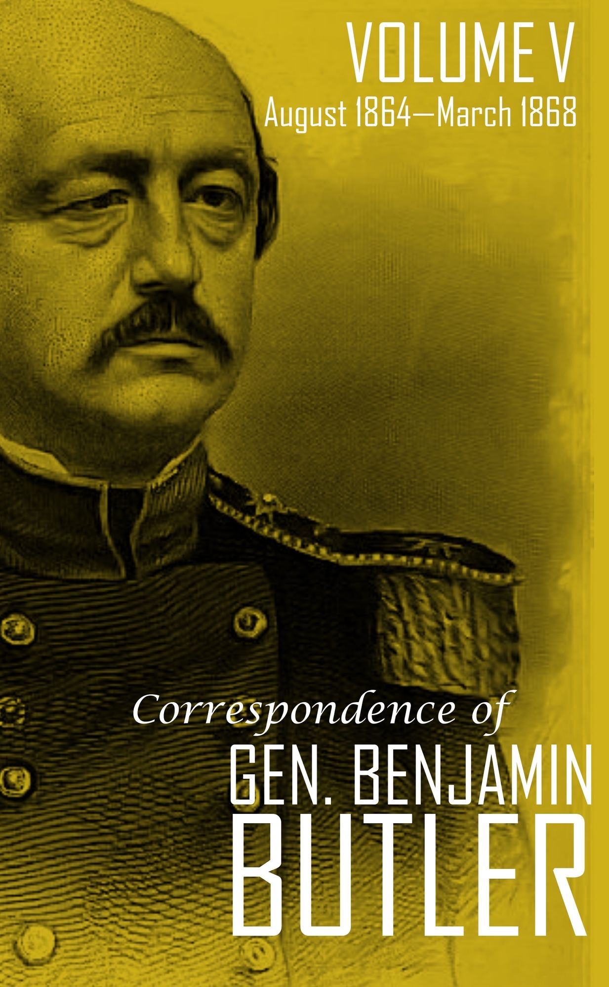 Correspondence of Gen. Benjamin F. Butler (Vol. V): August 1864 March 1868