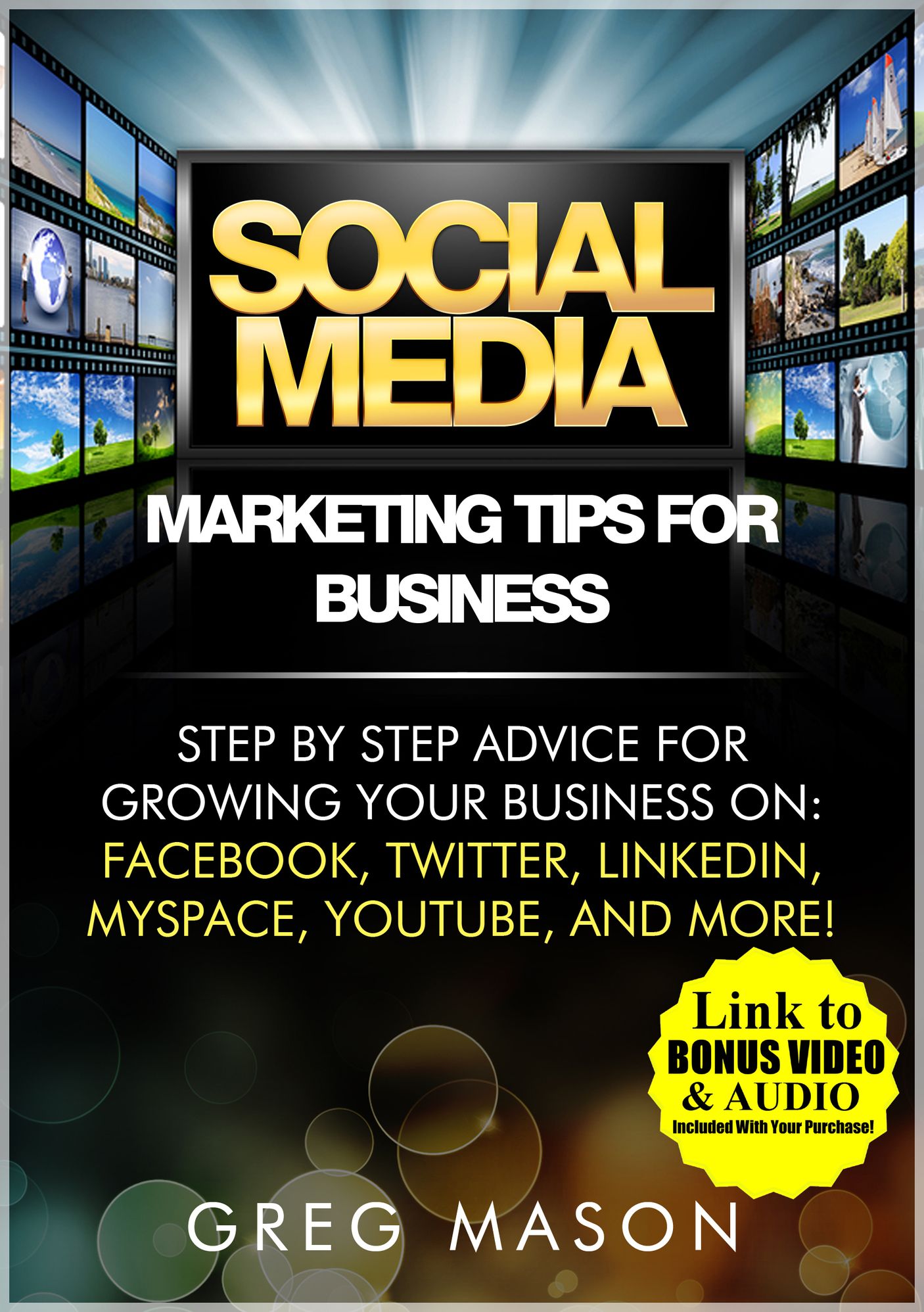 Social Media Marketing Tips for Business - Step by Step Advice for Growing Your Business On: Facebook, Twitter, LinkedIn, MySpace, YouTube, and More!