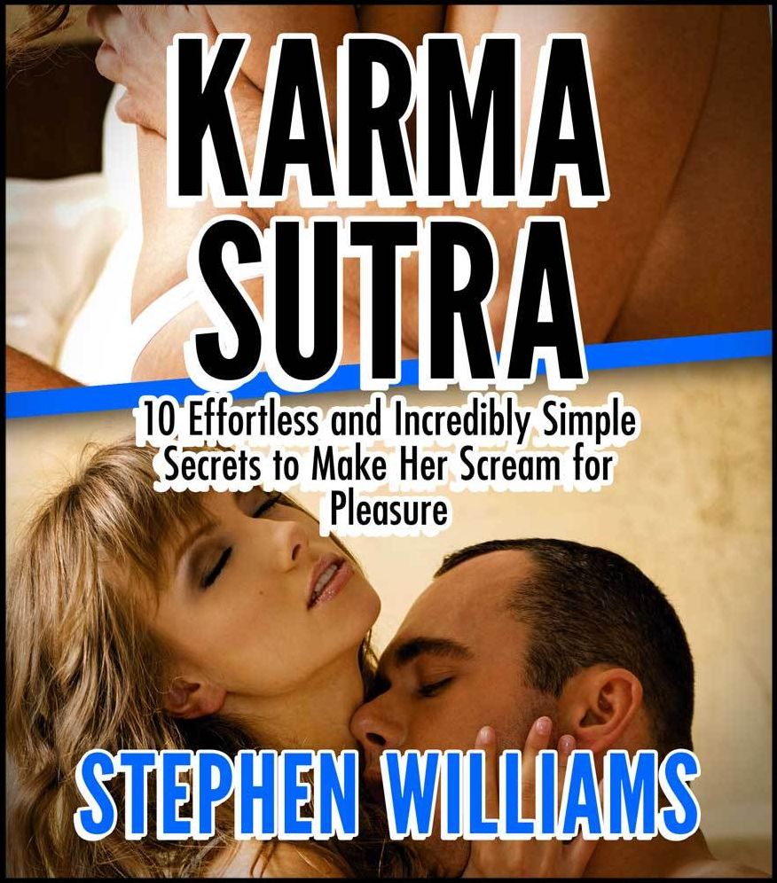 Karma Sutra: 10 Effortless And Incredibly Simple Secrets To Make Her Scream For Pleasure