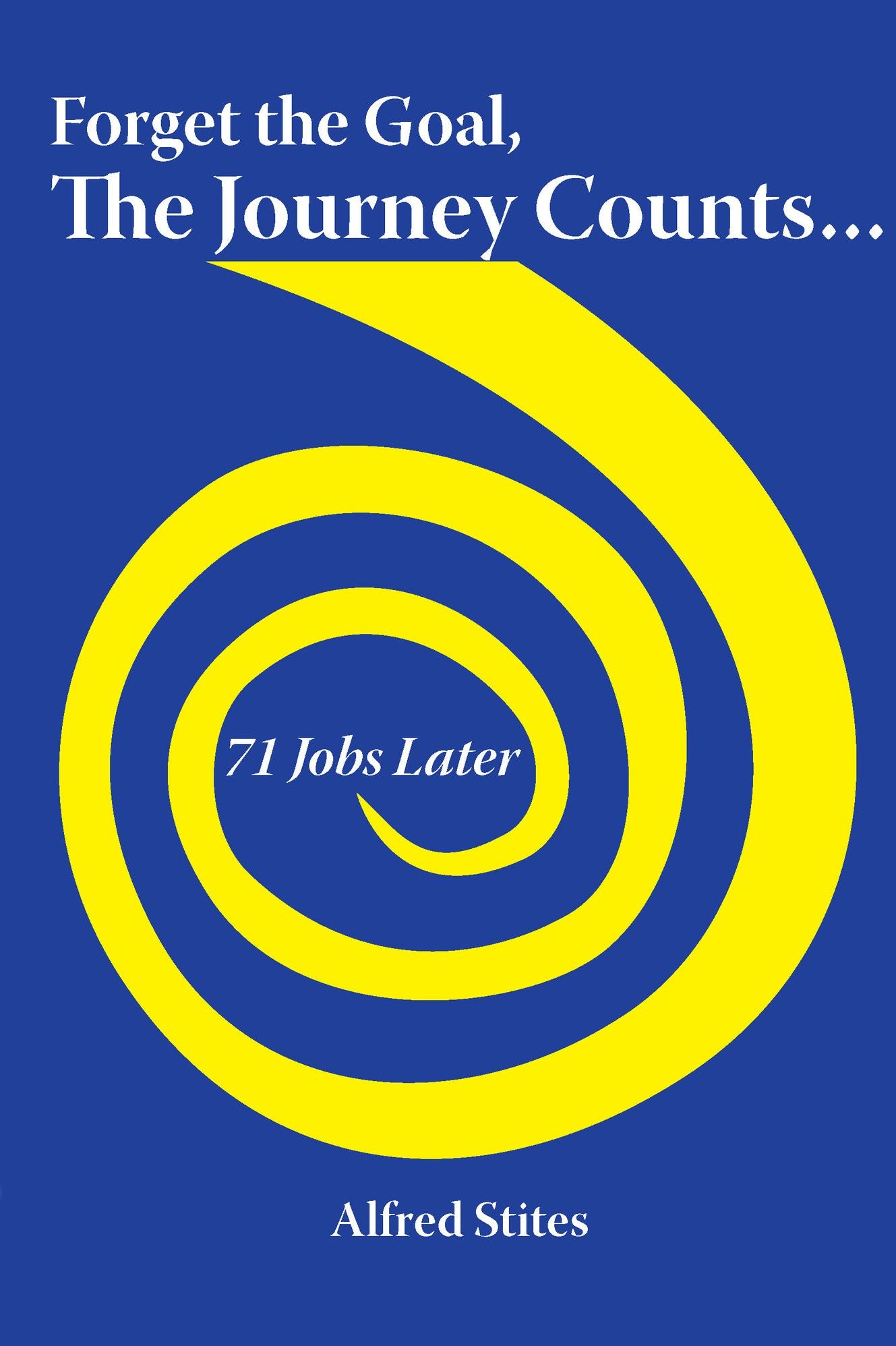 Forget the Goal, The Journey Counts...71 Jobs Later