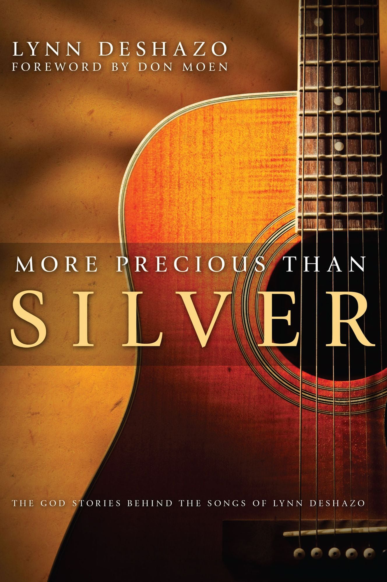 More Precious Than Silver: The God Stories Behind the Songs of Lynn DeShazo