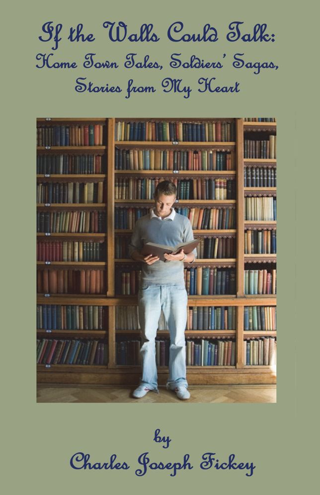 If the Walls Could Talk: Home Town Tales, Soldiers' Sagas; Stories from My Heart