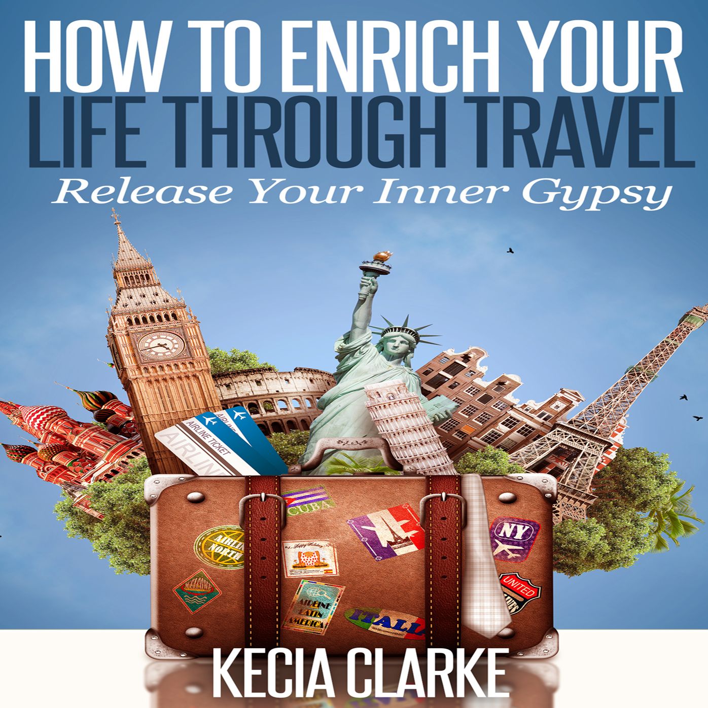 How to Enrich your Life through Travel - Release your Inner Gypsy