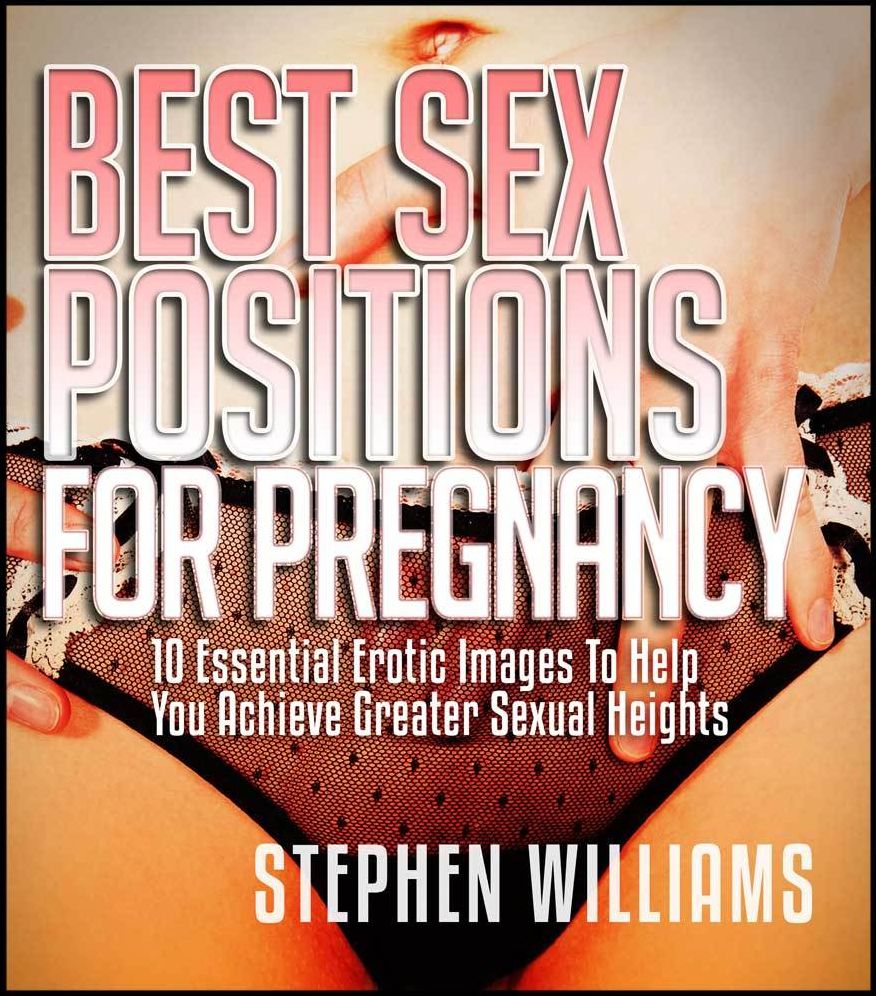 Best Sex Positions For Pregnancy: Essential Erotic Images To Help You Achieve Greater Sexual Heights