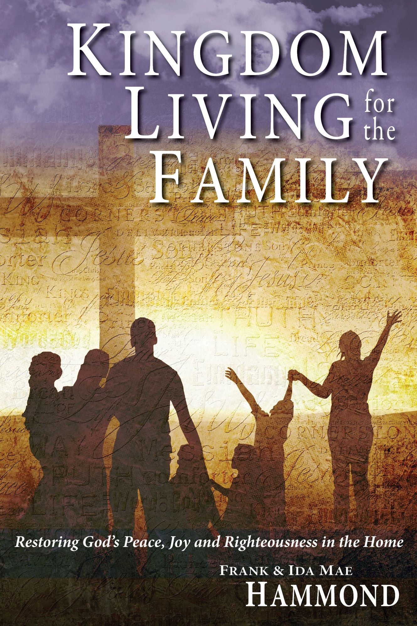 Kingdom Living for the Family: Restoring God's Peace, Joy and Righteousness in the Home
