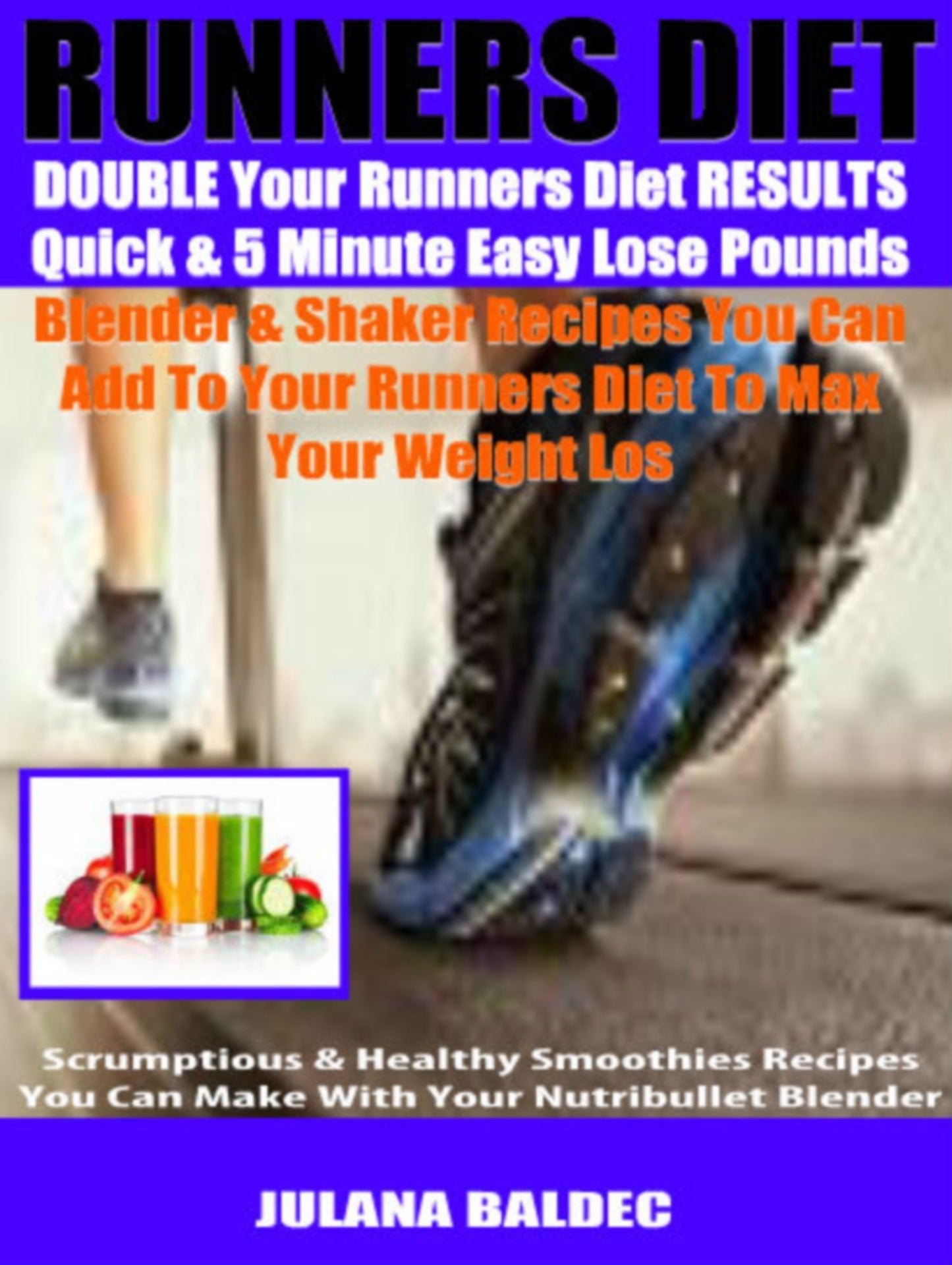 Runners Diet: Double Your Runners Diet Results Quick & 5 Minute Easy - Lose Pounds Blender & Shaker Recipes You Can Add To Your Runners Diet TO Max Your Weight Loss - Scrumptious & Healthy Smoothies Recipes You Can Make With Your Nutribullet Blender