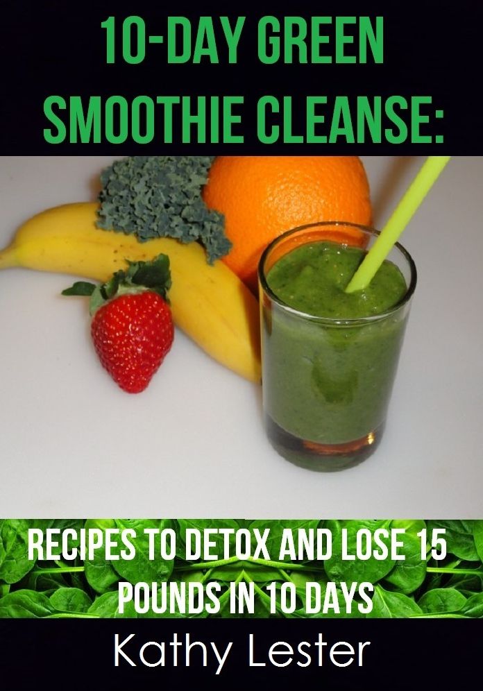10-Day Green Smoothie Cleanse: Recipes to Detox and Lose 15 Pounds in 10 Days