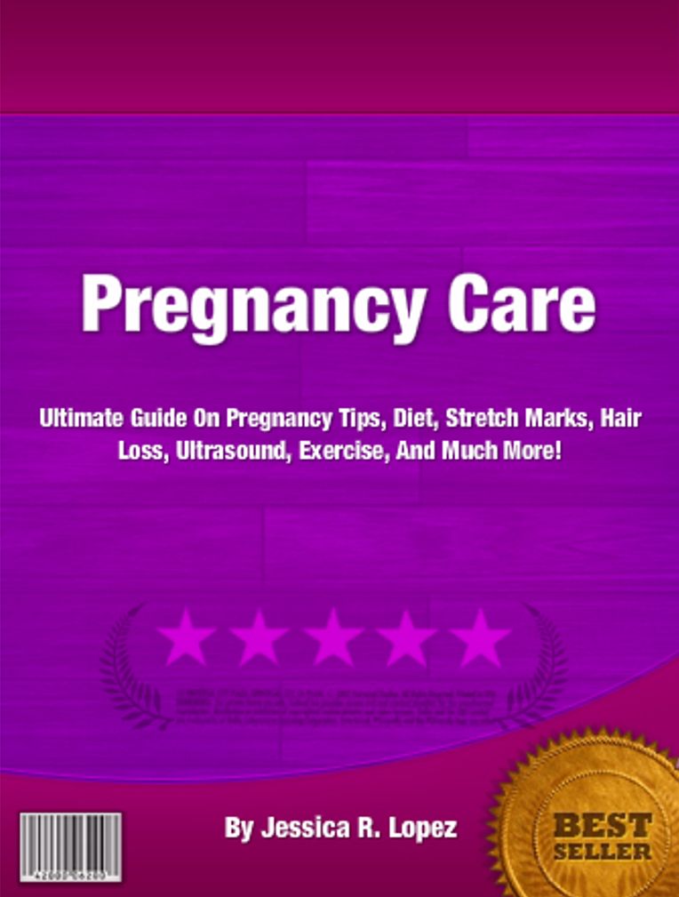 Pregnancy Care: Use This Guide For Pregnancy Tips, Diet, Stretch Marks, Hair Loss, Ultrasound, Exercise, And Much More!