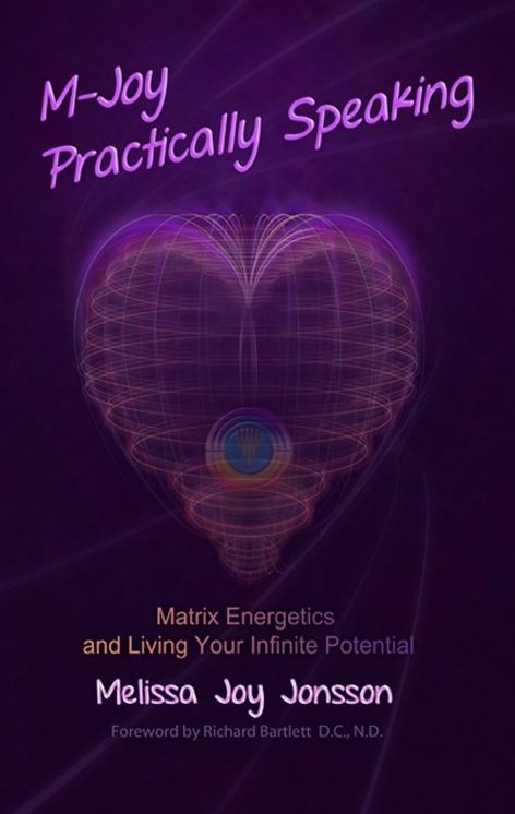 M Joy Practically Speaking Matrix Energetics And Living Your Infinite Potential