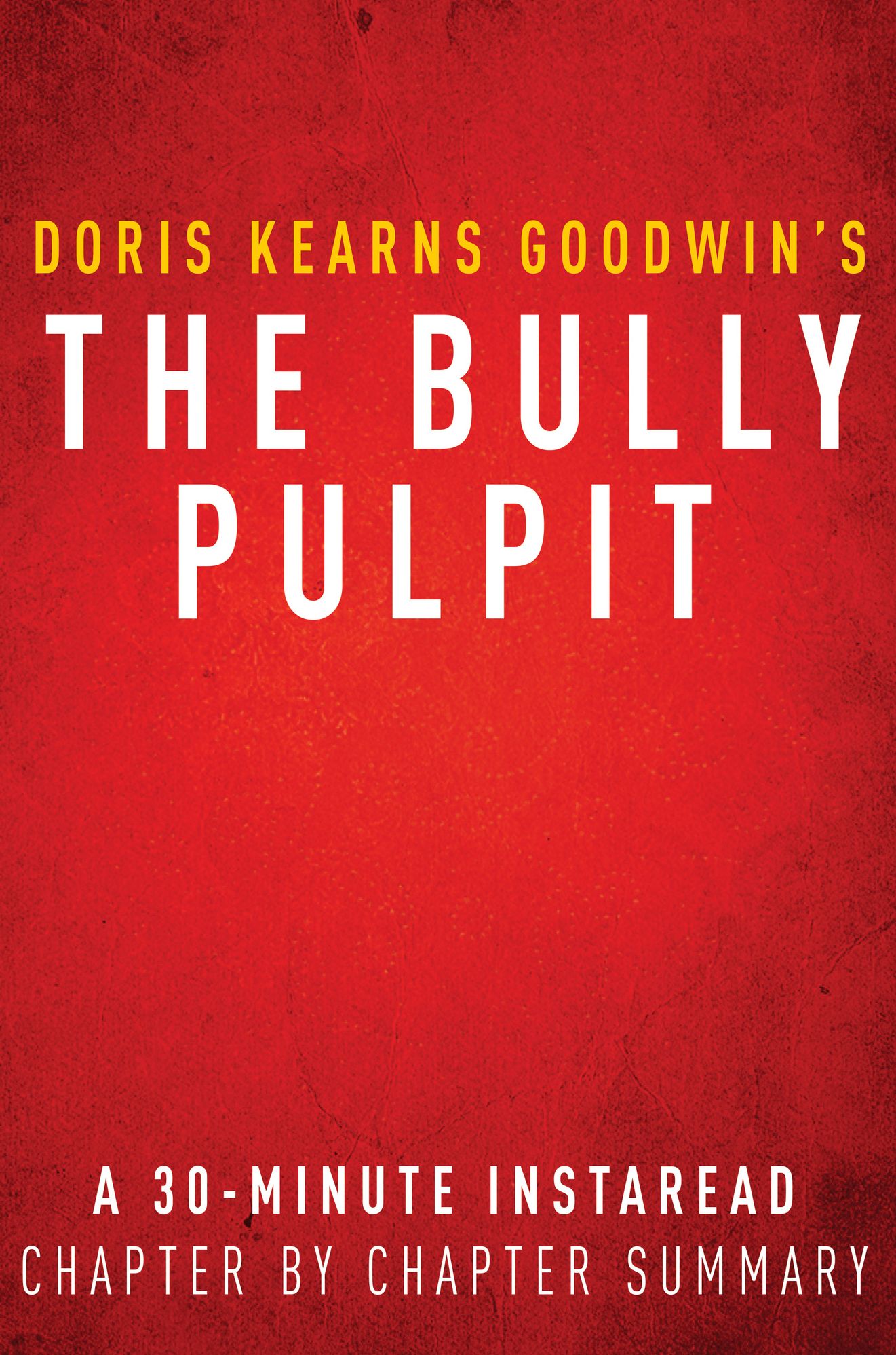 The Bully Pulpit by Doris Kearns Goodwin - A 30-minute Chapter-by-Chapter Summary