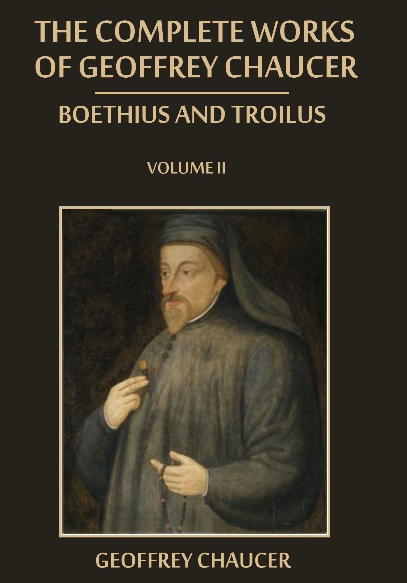The Complete Works of Geoffrey Chaucer : Boethius and Troilus, Volume II (Illustrated)