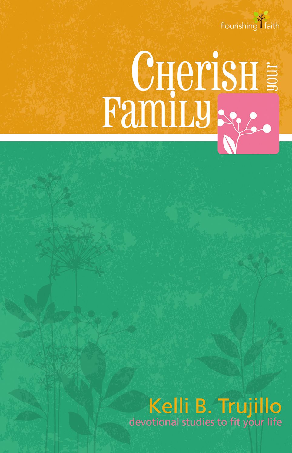 Cherish Your Family: Flourishing Faith devotional studies to fit your life