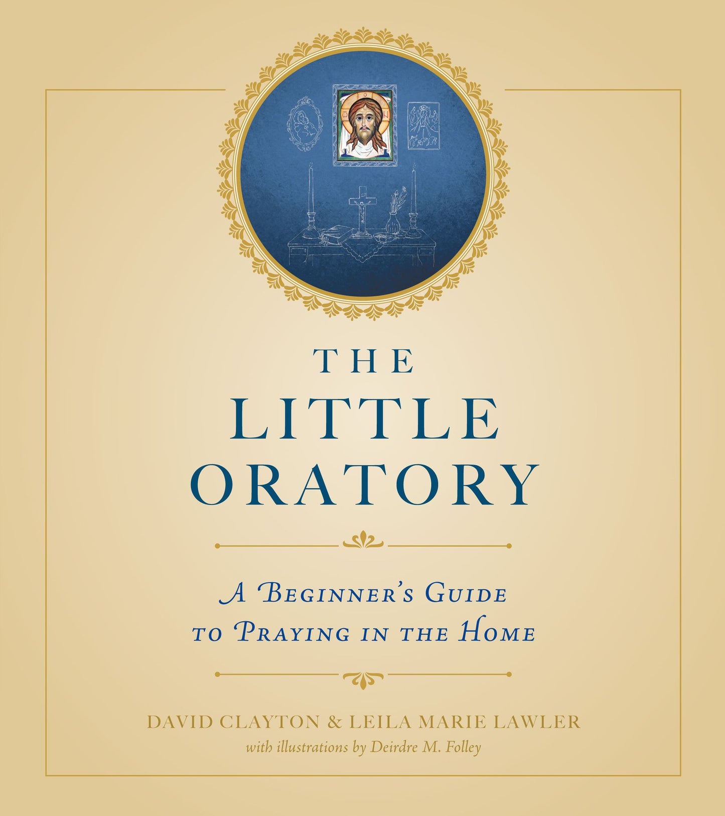The Little Oratory: A Beginner's Guide to Praying in the Home