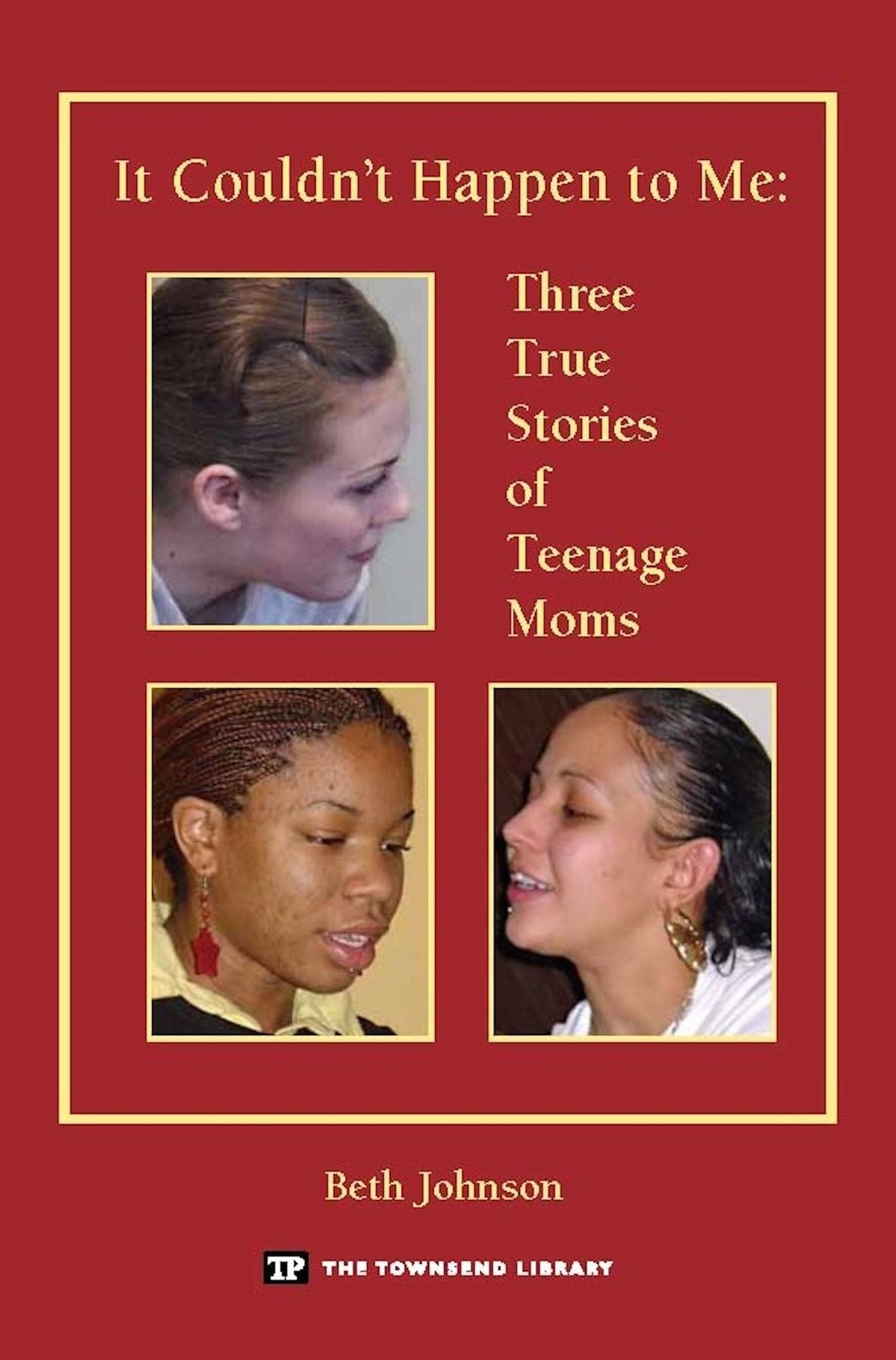 It Couldn't Happen to Me: Three True Stories of Teenage Moms