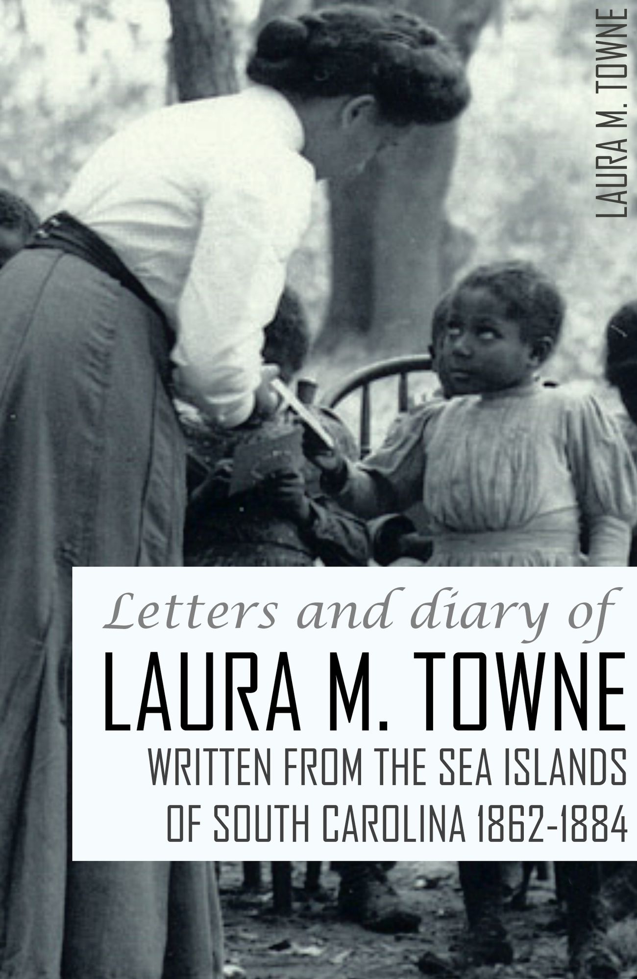 Letters and Diary of Laura M. Towne: 1862-1884 (Annotated)
