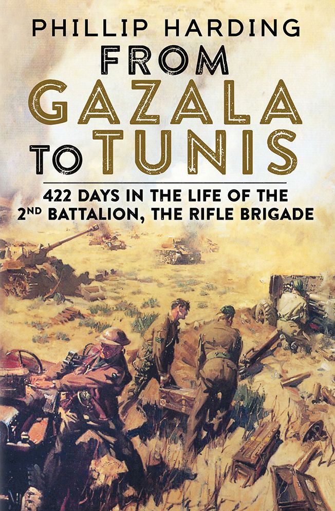 From Gazala to Tunis: 422 Days in the Life of the 2nd Battalion, the Rifle Brigade