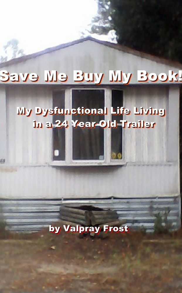 Save Me Buy My Book! My Dysfunctional Life Living in a 24 Year Old Trailer