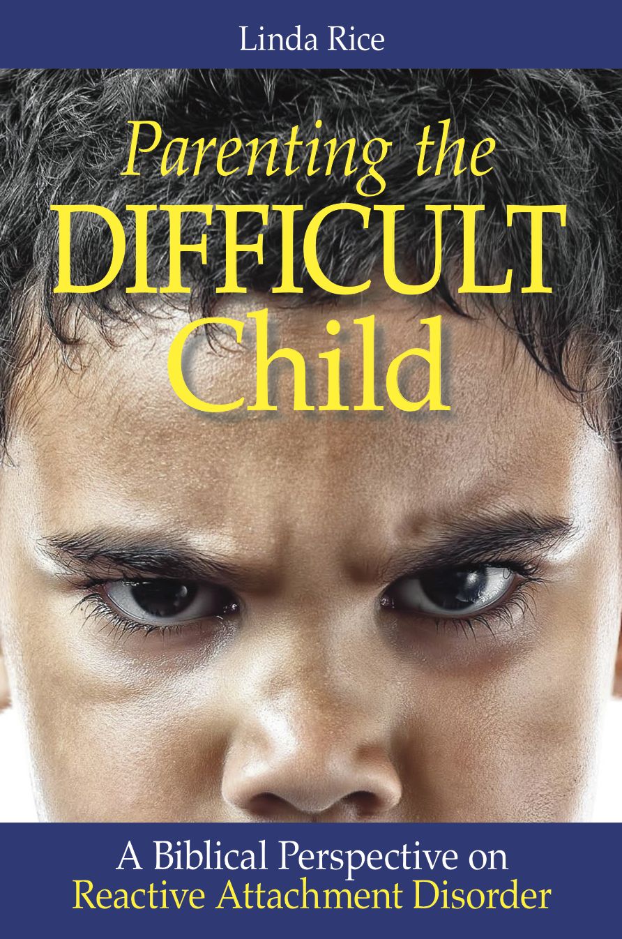 Parenting The Difficult Child: A Biblical Perspective on Reactive Attachment Disorder