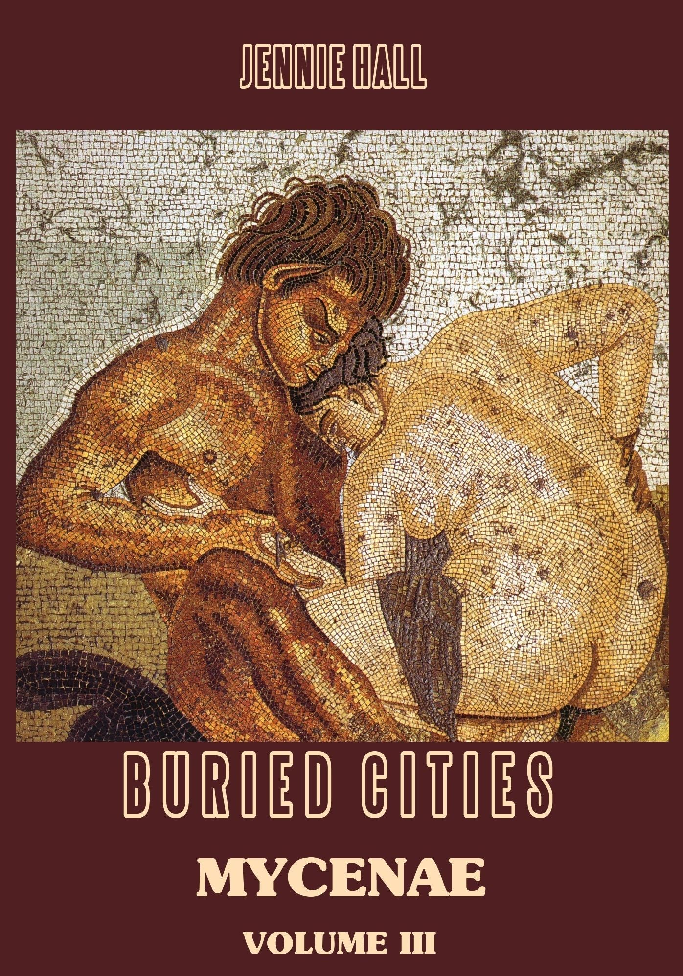 Buried Cities : Mycenae, Volume III (Illustrated)