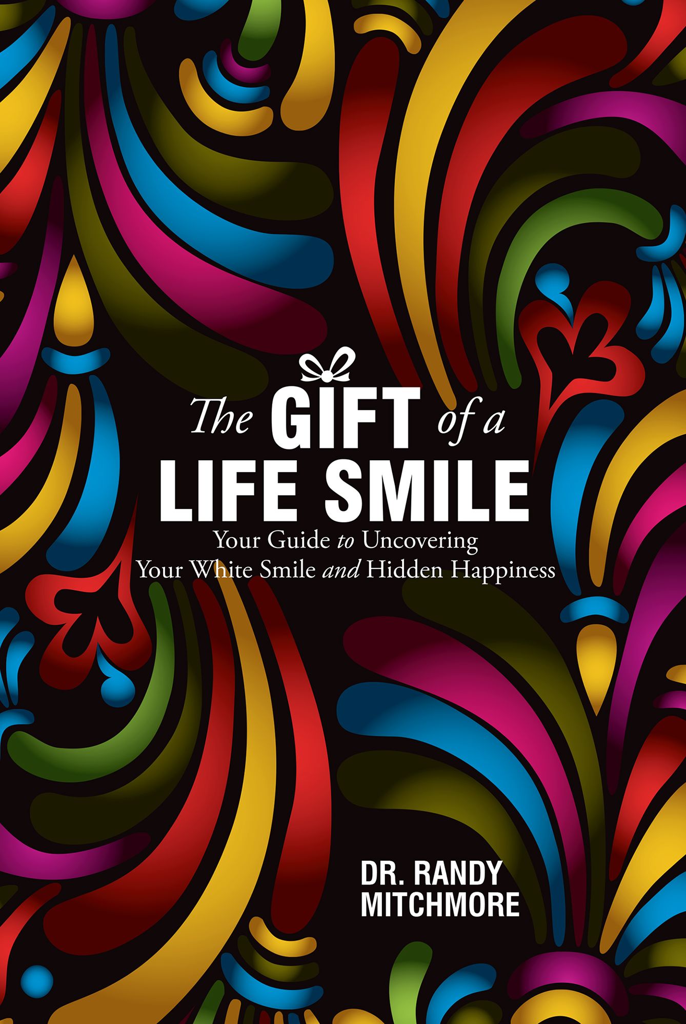 The Gift of a Life Smile: Your Guide to Uncovering Your White Smile and Hidden Happiness