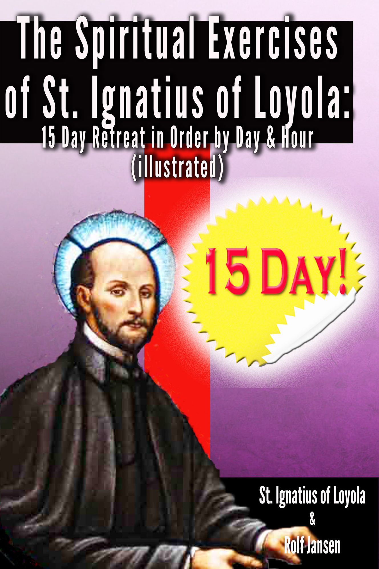 The Spiritual Exercises of St. Ignatius of Loyola: 15 Day Retreat in Order by Day and Hour (illustrated)