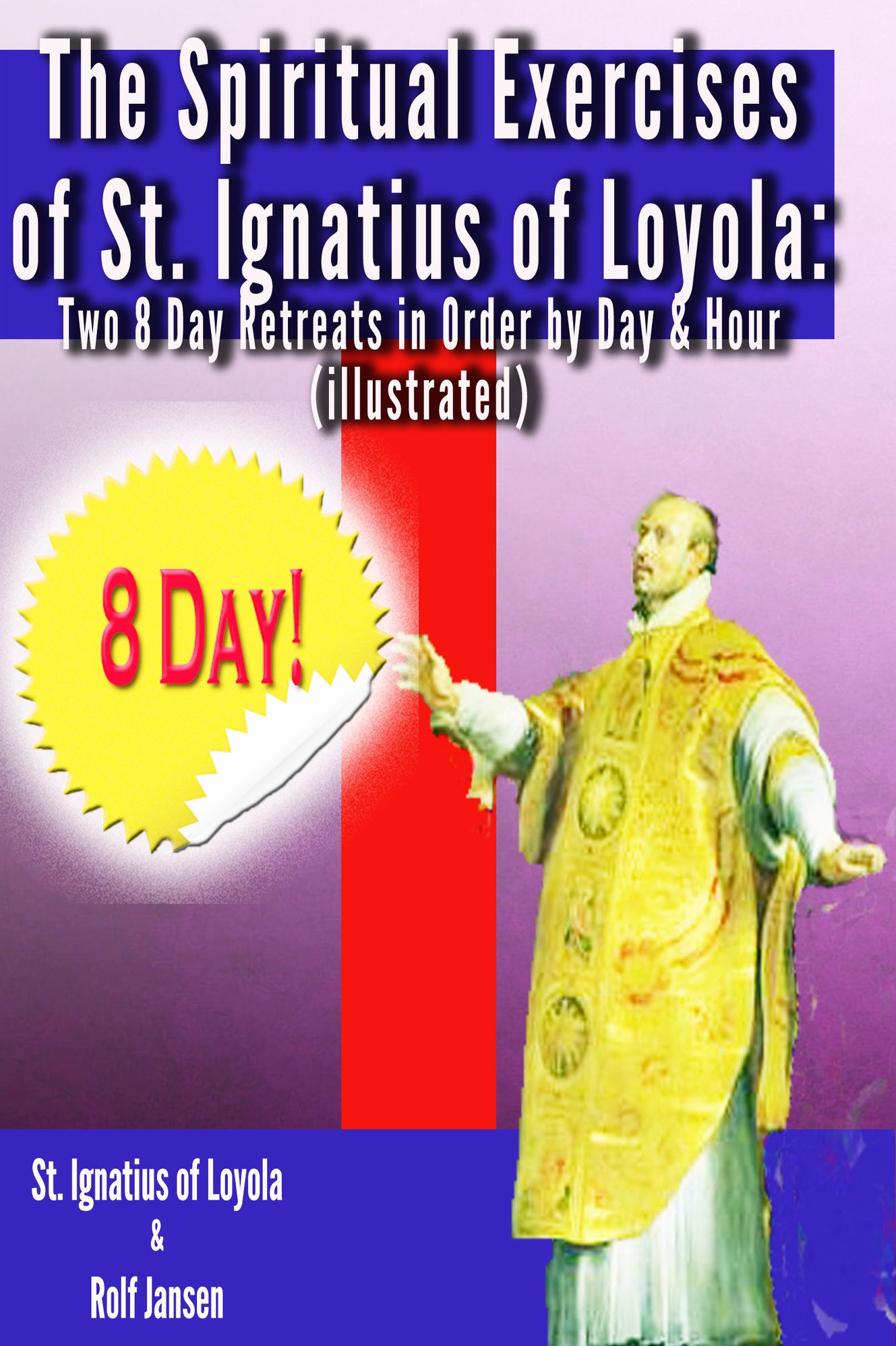 The Spiritual Exercises of St. Ignatius of Loyola: Two 8 Day Retreats in Order by Day and Hour (illustrated)