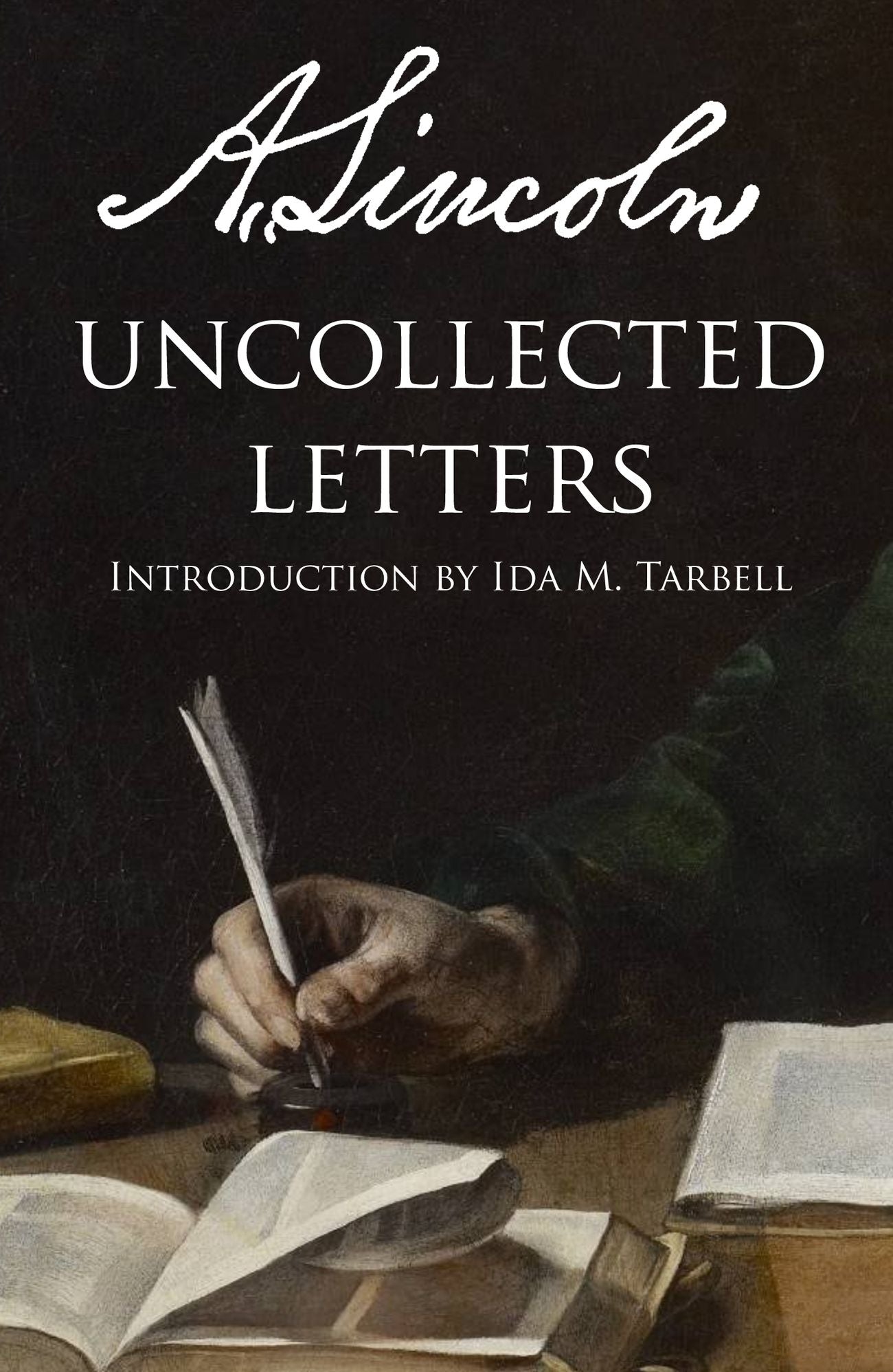 The Uncollected Letters of Abraham Lincoln: Introduction by Ida M. Tarbell