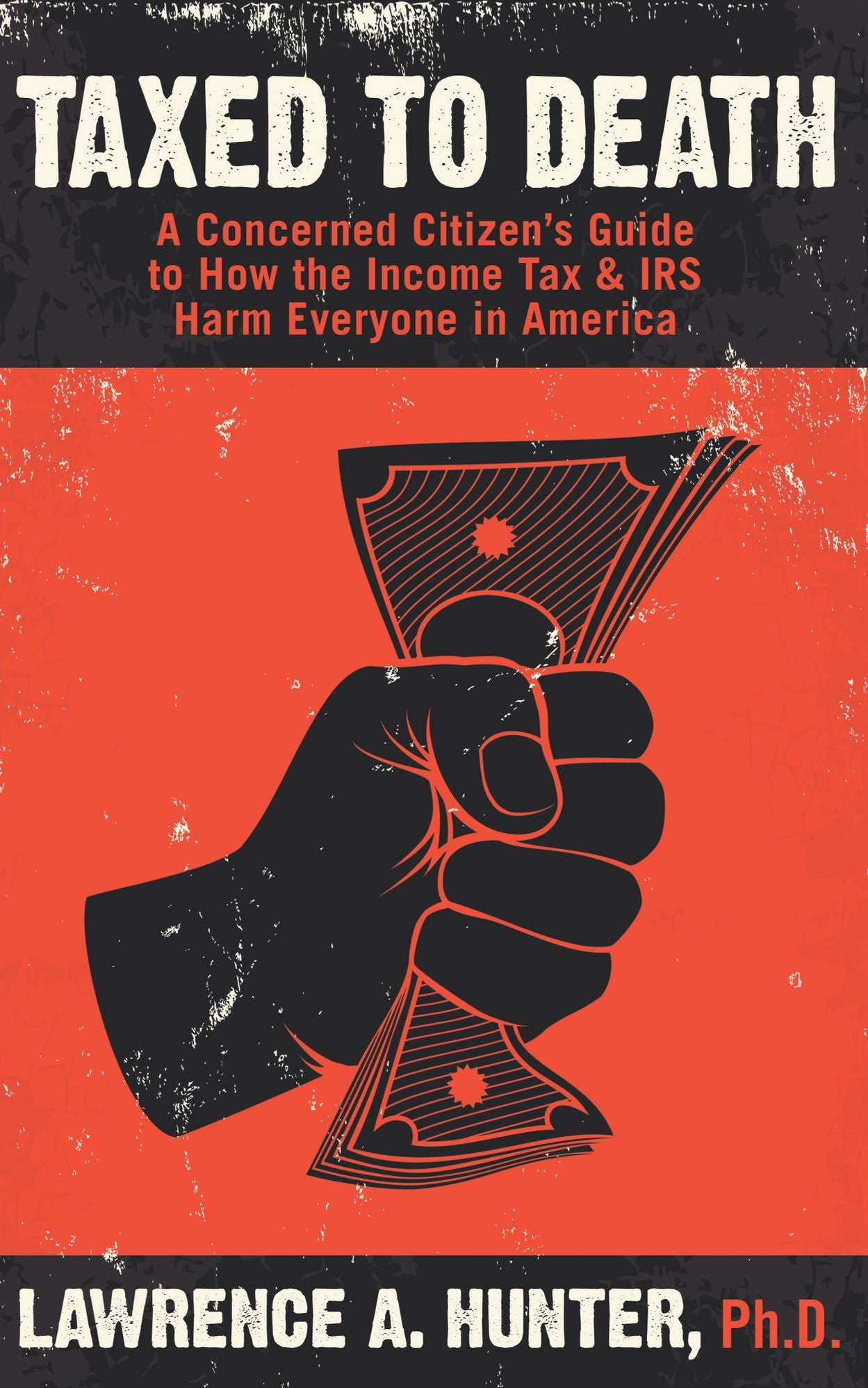 Taxed to Death: A Concerned Citizen's Guide to How the Income Tax & IRS Harm Everyone in America