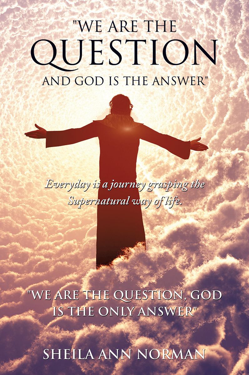 "WE ARE THE QUESTION AND GOD IS THE ANSWER"