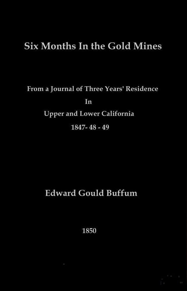 Six Months In the Gold Mines: From a Journal of Three Years' Residence in Upper and Lower California 1847- 48 - 49