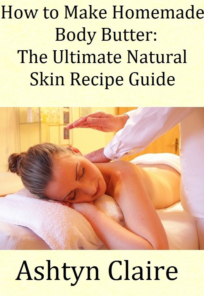 How To Make Homemade Body Butter: The Ultimate Natural Skin Recipe Guide