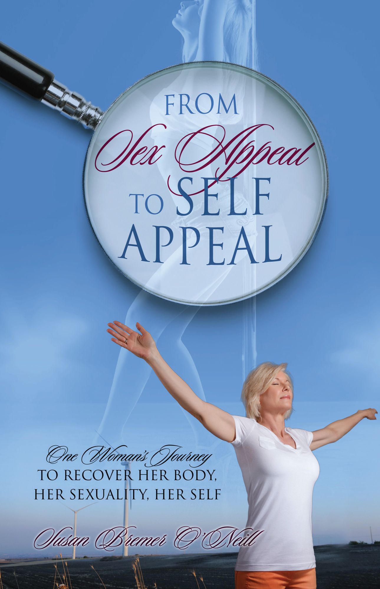 From Sex Appeal to Self Appeal: One Woman's Journey to Recover Her Body, Her Sexuality, Her Self