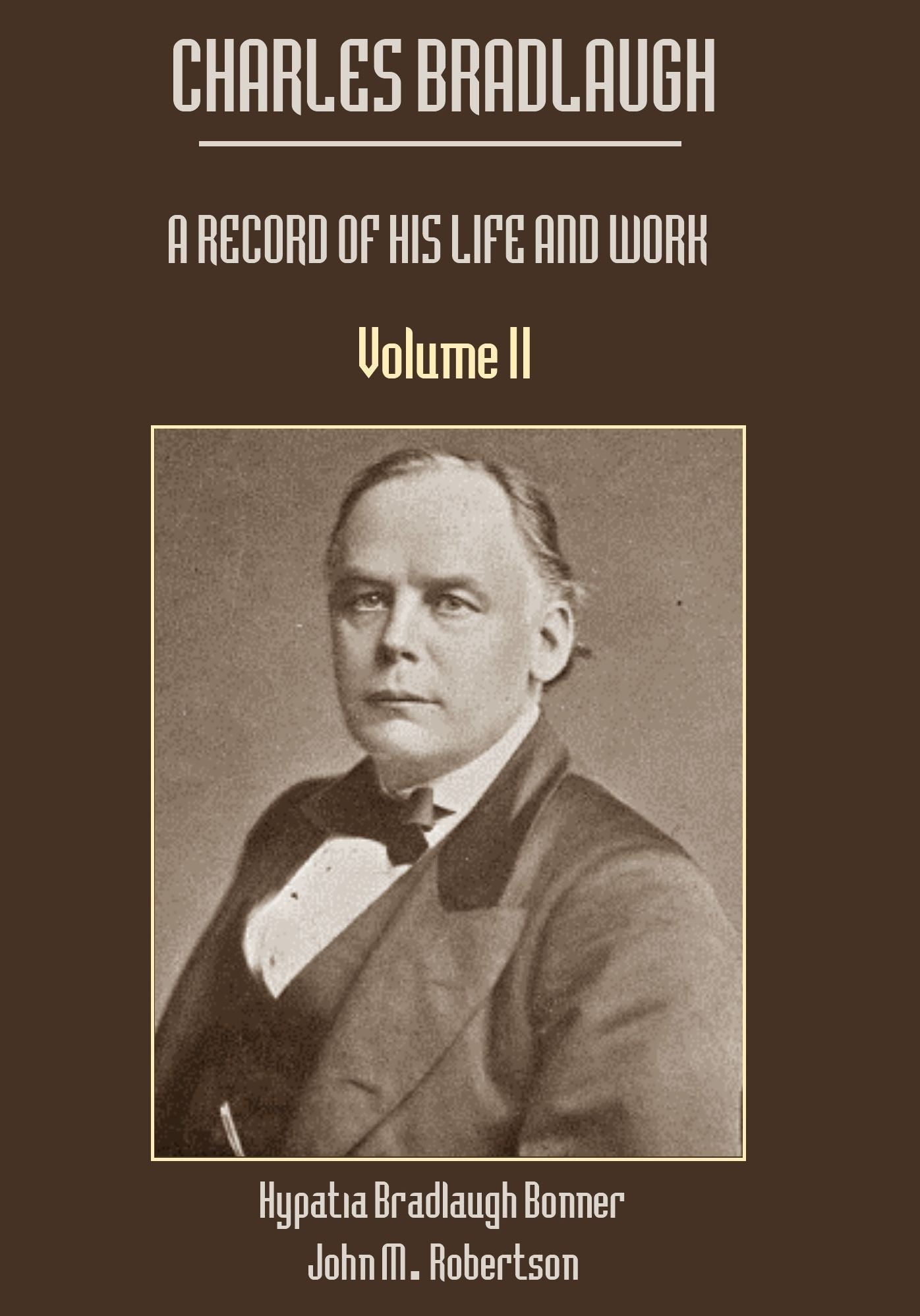 Charles Bradlaugh : A Record of His Life and Work, Volume II (Illustrated)
