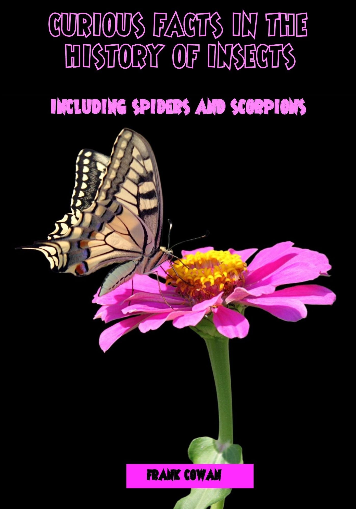 Curious Facts in the History of Insects : Including Spiders and Scorpions (Illustrated)