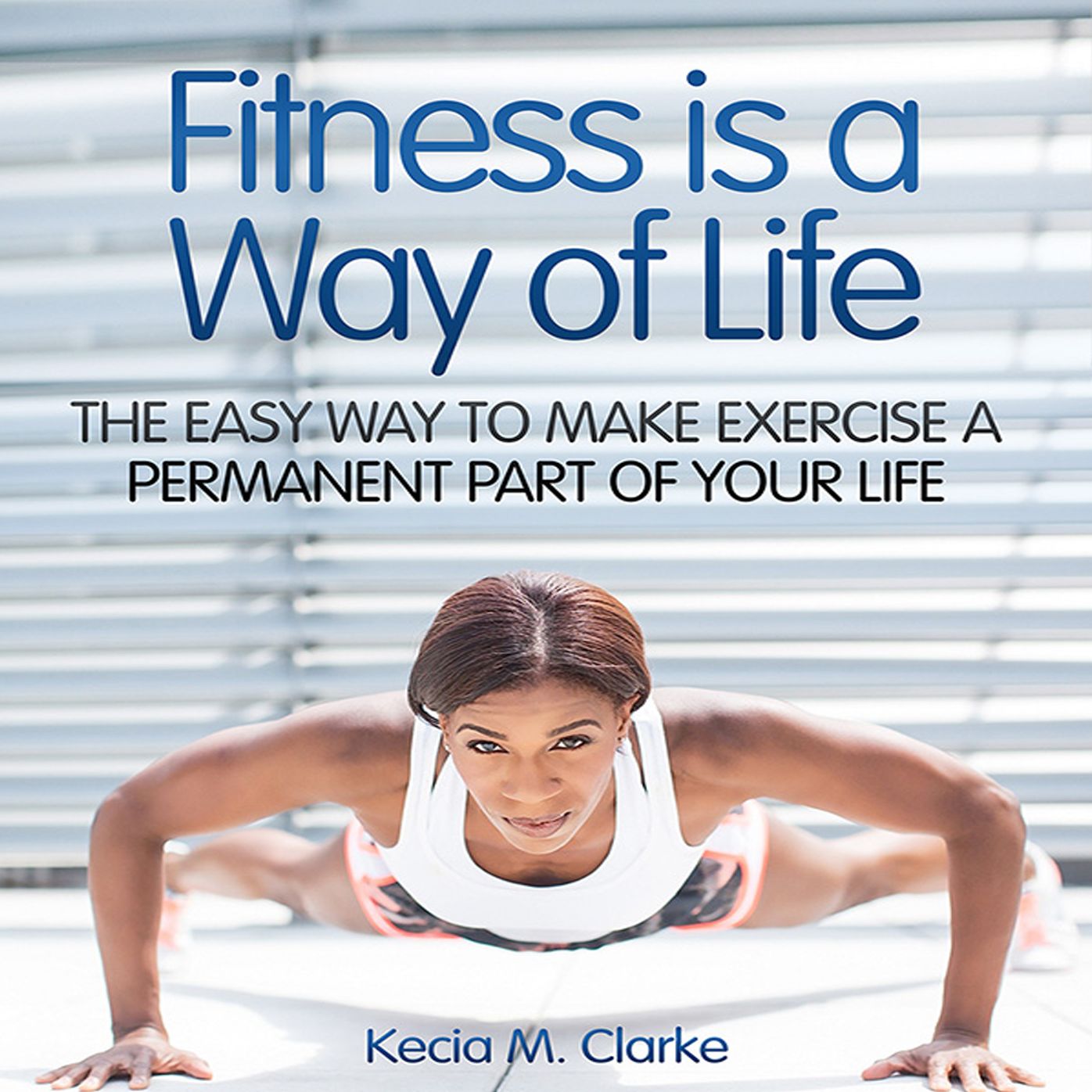 Fitness is a Way of Life - The Easy Way to Make Exercise a Permanent Part of your Life