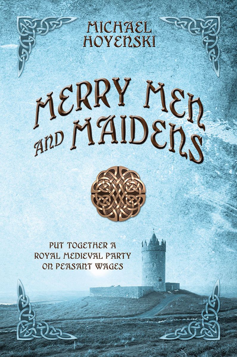 Merry Men and Maidens: Put Together a Royal Medieval Party on Peasant Wages