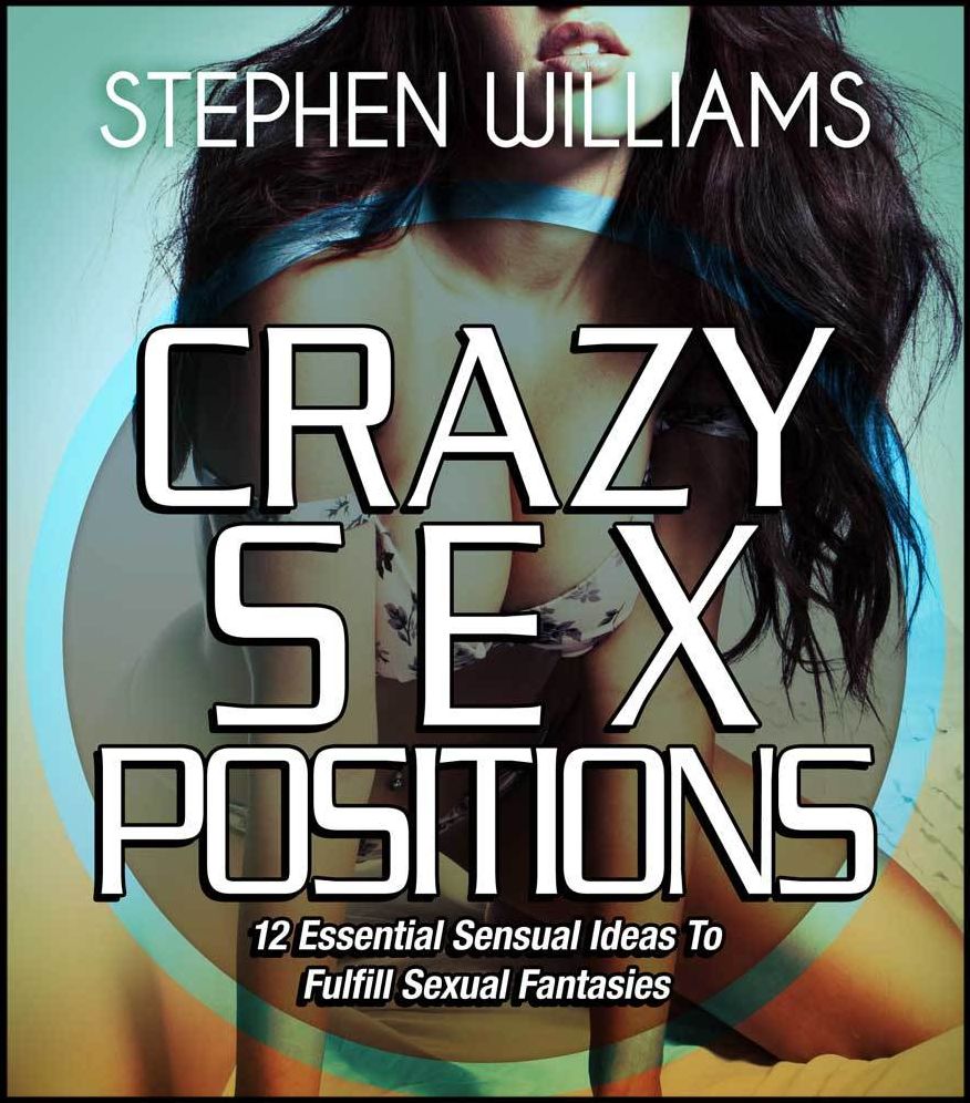 Crazy Sex Positions: Essential Sensual Ideas To Fulfill Sexual Fantasies
