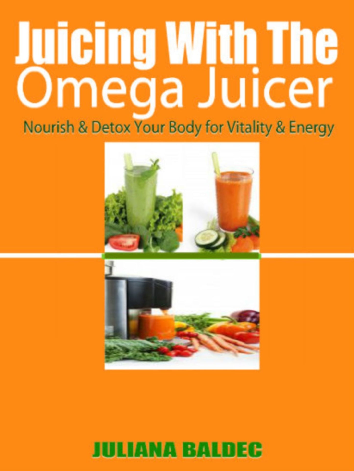 Juicing with the Omega Juicer: Nourish and Detox Your Body for Vitality and Energy