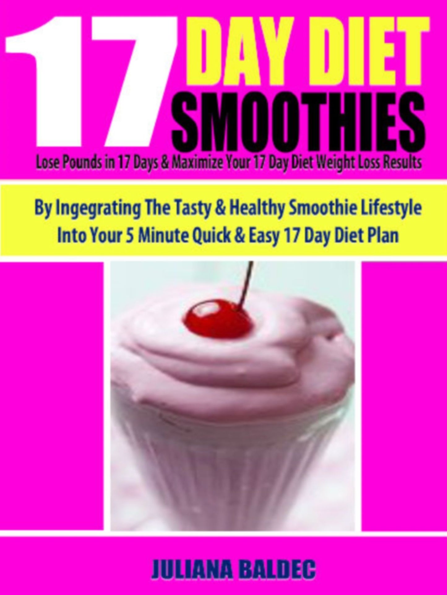 17 Day Diet Smoothies: Lose Pounds In 17 Days & Maximize Your 17 Day Diet Weight Loss Results By Integrating The Tasty & Healthy Smoothie Lifestyle Into Your 5 Minute Quick & Easy 17 Day Diet Plan