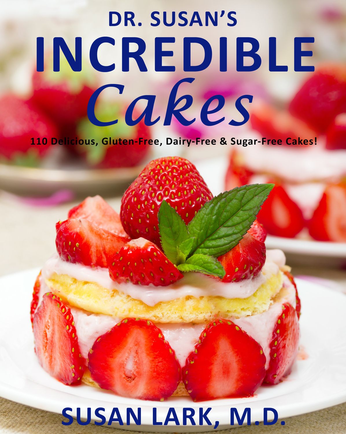 Dr. Susan's Incredible Cakes: 110 Delicious, Gluten-Free, Dairy-Free & Sugar-Free Cakes!