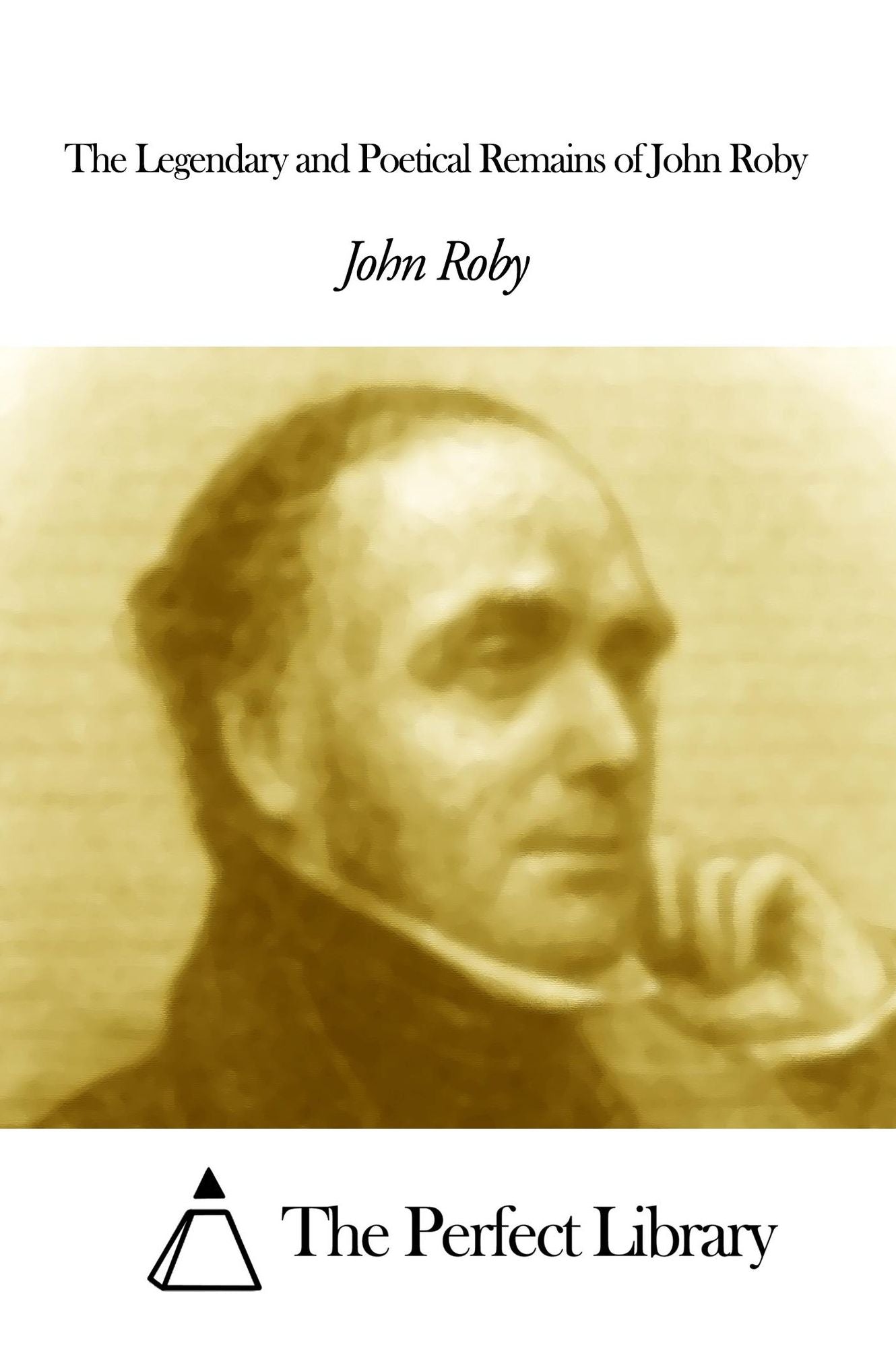 The Legendary and Poetical Remains of John Roby